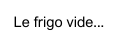 Le frigo vide